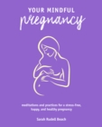 Your Mindful Pregnancy : Meditations and Practices for a Stress-Free, Happy, and Healthy Pregnancy - Book