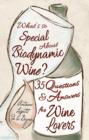 What's So Special About Biodynamic Wine? : Thirty-five Questions and Answers for Wine Lovers - Book