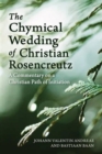 The Chymical Wedding of Christian Rosenkreutz : A Commentary on a Christian Path of Initiation - Book