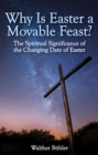 Why Is Easter a Movable Feast? : The Spiritual and Astronomical Significance of the Changing Date of Easter - Book