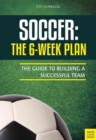 Soccer: The 6-Week Plan : The Guide to Building a Successful Team - Book