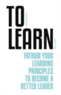 To Learn : Fathom Your Learning Principle to Become a Better Leader - Book