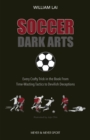 Soccer Dark Arts : Every Crafty Trick in the Book From Time-Wasting Tactics to Devilish Deceptions - eBook