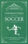 Unforgettable Soccer : Tales of the Bizarre, Incredible, and Spectacular - eBook