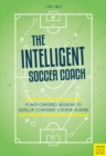 The Intelligent Soccer Coach : Player-Centered Sessions to Develop Confident, Creative Players - eBook