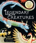 Legendary Creatures : Mythical Beasts and Spirits from Around the World - Book