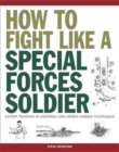 How To Fight Like A Special Forces Soldier : Expert Training in Unarmed and Armed Combat Techniques - Book