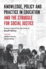 Knowledge, Policy and Practice in Education and the Struggle for Social Justice : Essays Inspired by the Work of Geoff Whitty - eBook