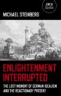 Enlightenment Interrupted - The Lost Moment of German Idealism and the Reactionary Present - Book