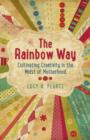 Rainbow Way, The - Cultivating Creativity in the Midst of Motherhood - Book