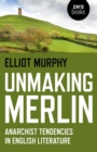 Unmaking Merlin : Anarchist Tendencies in English Literature - eBook