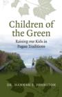 Children of the Green: Raising our Kids in Pagan Traditions - Book