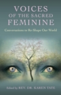 Voices of the Sacred Feminine : Conversations to Re-Shape Our World - eBook