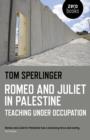 Romeo and Juliet in Palestine – Teaching Under Occupation - Book
