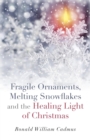 Fragile Ornaments, Melting Snowflakes and the Healing Light of Christmas - eBook