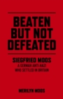 Beaten But Not Defeated : Siegfried Moos - A German anti-Nazi who settled in Britain - eBook