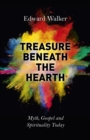 Treasure Beneath the Hearth : Myth, Gospel and Spirituality Today - eBook