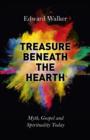 Treasure Beneath the Hearth - Myth, Gospel and Spirituality Today - Book