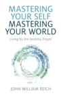 Mastering Your Self, Mastering Your World : Living by the Serenity Prayer - eBook