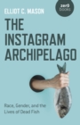 Instagram Archipelago, The : Race, Gender, and the Lives of Dead Fish - Book