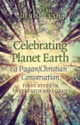 Celebrating Planet Earth, a Pagan/Christian Conversation : First Steps in Interfaith Dialogue - eBook