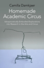 Homemade Academic Circus : Idiosyncratically Embodied Explorations into Artistic Research and Circus Performance - eBook