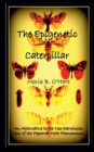 The Epigenetic Caterpillar : An Alternative to the Neo-Darwinian view of the Peppered Moth Phenomenon - Book