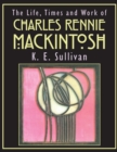 The Life, Times and Work of Charles Rennie Mackintosh - Book