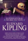 The Collected Supernatural and Weird Fiction of Rudyard Kipling : Thirty-Eight Short Stories of the Strange and Unusual - Book