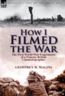 How I Filmed the War : the First World War Experiences of a Famous British Cinematographer - Book