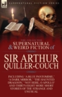 The Collected Supernatural and Weird Fiction of Sir Arthur Quiller-Couch : Forty-Two Short Stories of the Strange and Unusual - Book