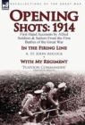 Opening Shots : 1914-First Hand Accounts by Allied Soldiers & Sailors from the First Battles of the Great War-In the Firing Line by A. - Book