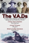 The V.A.Ds : Accounts of the Voluntary Aid Detachment During the First World War 1914-18-A Green Tent in Flanders by Maud Mortimer, A V.A.D. in France by Olive Dent & Britain's Civilian Volunteers by - Book