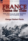 France Turns the Tide : The Battle of the Marne 5-12 September 1914 - Book