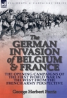 The German Invasion of Belgium & France : The Opening Campaigns of the First World War in the West from the French Army Perspective - Book