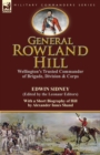 General Rowland Hill : Wellington's Trusted Commander of Brigade, Division & Corps by Edwin Sidney edited by the Leonaur Editors With a Short Biography of Hill by Alexander Innes Shand - Book