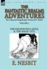 The Collected Young Readers Fiction of E. Nesbit-Volume 4 : The Fantastic Realms Adventures-The Enchanted Castle & The Magic City - Book