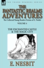 The Collected Young Readers Fiction of E. Nesbit-Volume 4 : The Fantastic Realms Adventures-The Enchanted Castle & The Magic City - Book
