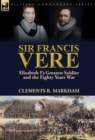 Sir Francis Vere : Elizabeth I's Greatest Soldier and the Eighty Years War - Book