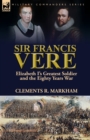 Sir Francis Vere : Elizabeth I's Greatest Soldier and the Eighty Years War - Book