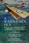 A Warrior's Sky : Two Accounts of Aerial Combat During the First World War in Europe by American Pilots-High Adventure by James Norman Hall & War Birds by John MacGavock Grider - Book