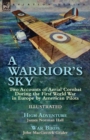 A Warrior's Sky : Two Accounts of Aerial Combat During the First World War in Europe by American Pilots-High Adventure by James Norman Hall & War Birds by John MacGavock Grider - Book