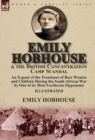 Emily Hobhouse and the British Concentration Camp Scandal : an Expose of the Treatment of Boer Women and Children During the South African War by One of its Most Vociferous Opponents - Book