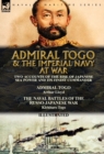 Admiral Togo and the Imperial Navy at War : Two Accounts of the Rise of Japanese Sea Power and its Finest Commander---Admiral Togo & The Naval Battles of the Russo-Japanese War - Book