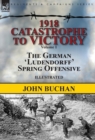 1918-Catastrophe to Victory : Volume 1-The German 'ludendorff' Spring Offensive - Book