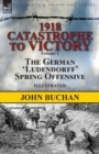 1918-Catastrophe to Victory : Volume 1-The German 'ludendorff' Spring Offensive - Book