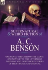 The Collected Supernatural and Weird Fiction of A. C. Benson : One Novel 'the Child of the Dawn, ' One Novelette 'the Uttermost Farthing' and Eight Short Stories of the Strange and Unusual - Book
