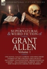 The Collected Supernatural and Weird Fiction of Grant Allen : Volume 1-One Novel 'Kalee's Shrine', and Nine Short Stories of the Strange and Unusual Including 'Our Scientific Observations on a Ghost', - Book