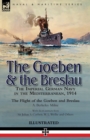 The Goeben & the Breslau : the Imperial German Navy in the Mediterranean, 1914-The Flight of the Goeben and Breslau - Book