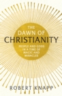 The Dawn of Christianity : People and Gods in a Time of Magic and Miracles - eBook